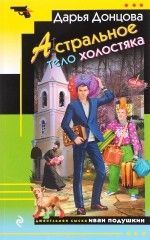 Дарья Донцова «Астральное тело холостяка»